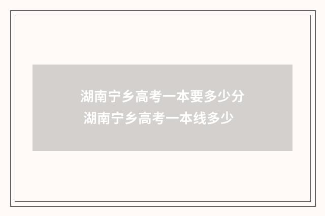湖南宁乡高考一本要多少分 湖南宁乡高考一本线多少