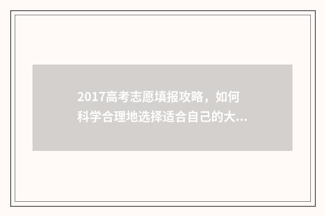 2017高考志愿填报攻略，如何科学合理地选择适合自己的大学专业？ 2017志愿填报