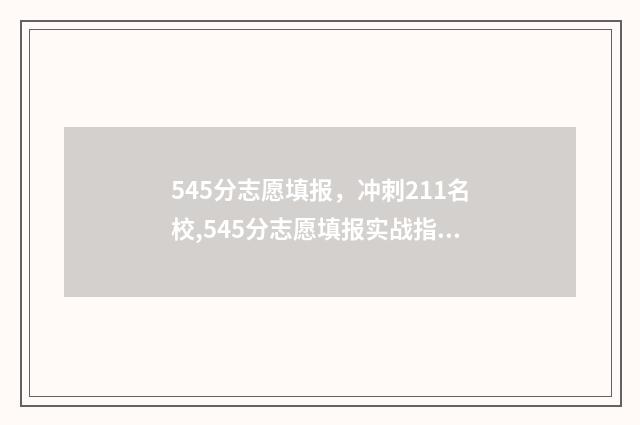 545分志愿填报，冲刺211名校,545分志愿填报实战指导 高考志愿填报540可报考院校