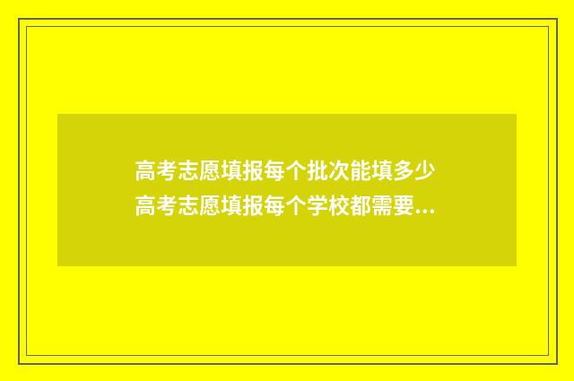 高考志愿填报每个批次能填多少 高考志愿填报每个学校都需要服从调剂吗?