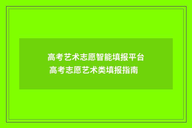 高考艺术志愿智能填报平台 高考志愿艺术类填报指南