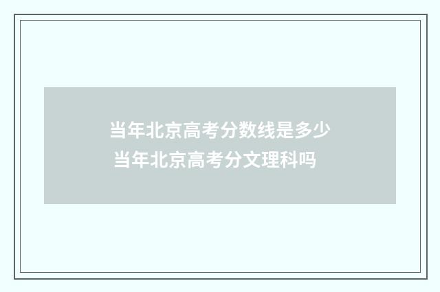 当年北京高考分数线是多少 当年北京高考分文理科吗