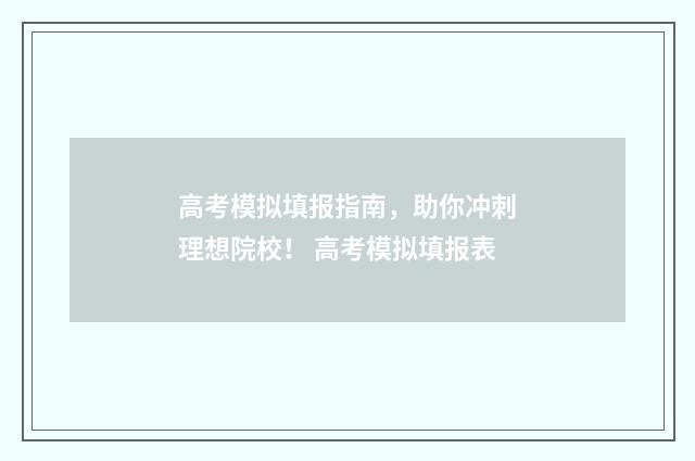 高考模拟填报指南，助你冲刺理想院校！ 高考模拟填报表