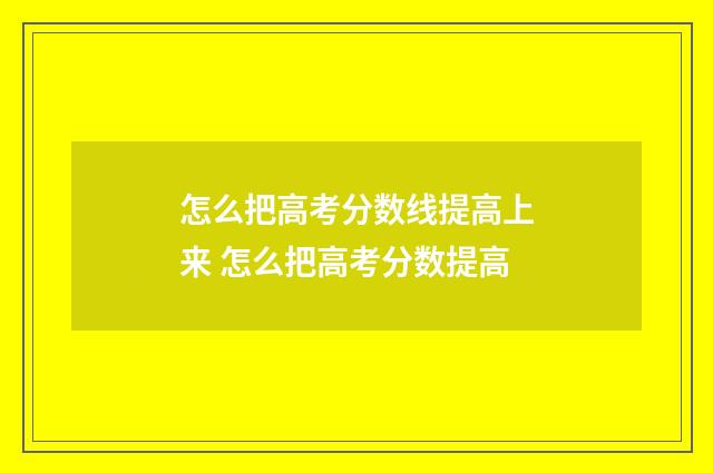 怎么把高考分数线提高上来 怎么把高考分数提高