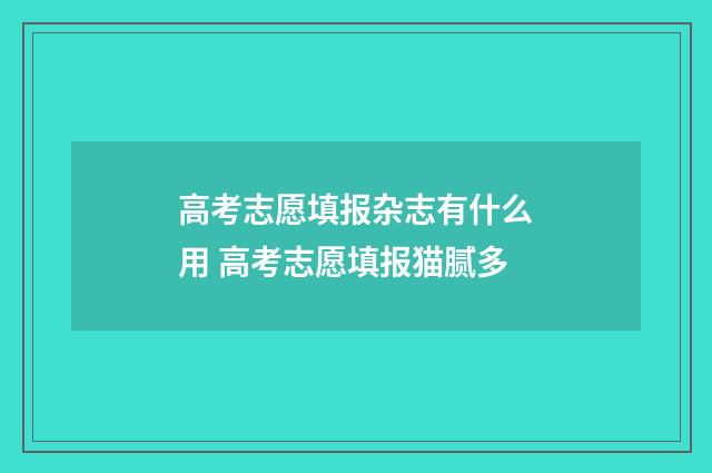 高考志愿填报杂志有什么用 高考志愿填报猫腻多