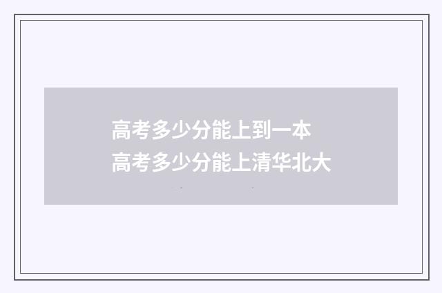 高考多少分能上到一本 高考多少分能上清华北大