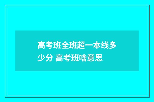 高考班全班超一本线多少分 高考班啥意思