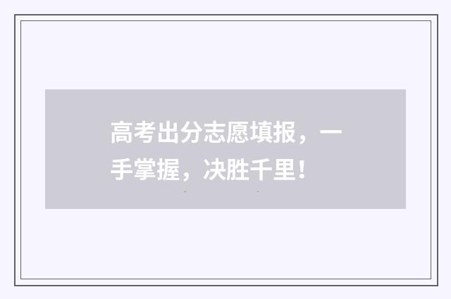 高考出分志愿填报，一手掌握，决胜千里！