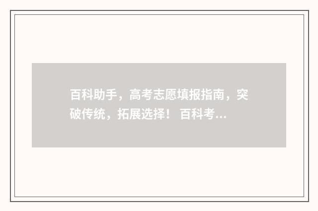 百科助手，高考志愿填报指南，突破传统，拓展选择！ 百科考试客户端下载