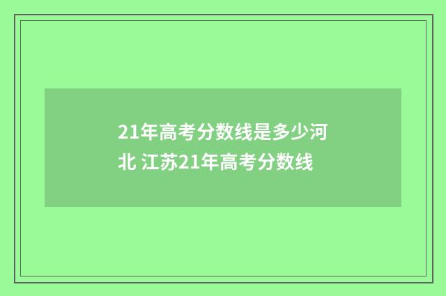 21年高考分数线是多少河北 江苏21年高考分数线