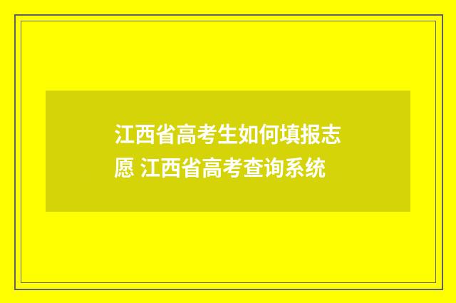 江西省高考生如何填报志愿 江西省高考查询系统