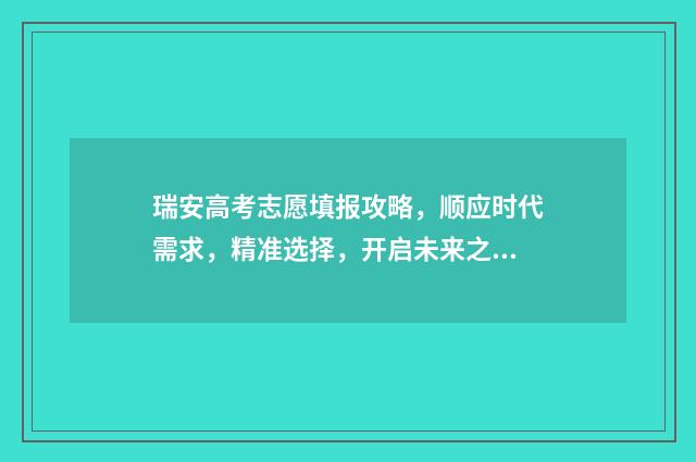 瑞安高考志愿填报攻略，顺应时代需求，精准选择，开启未来之门！ 瑞安高考考点查询