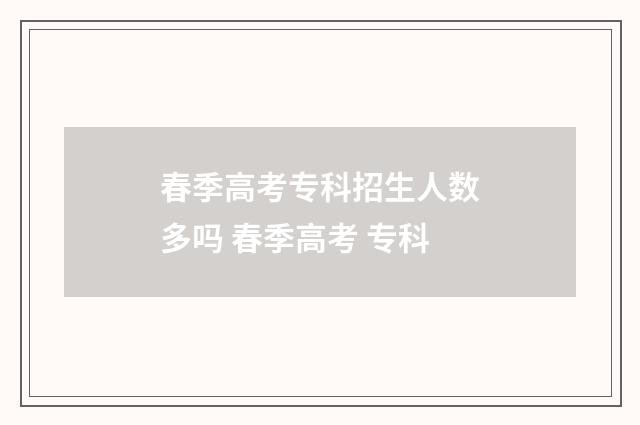 春季高考专科招生人数多吗 春季高考 专科