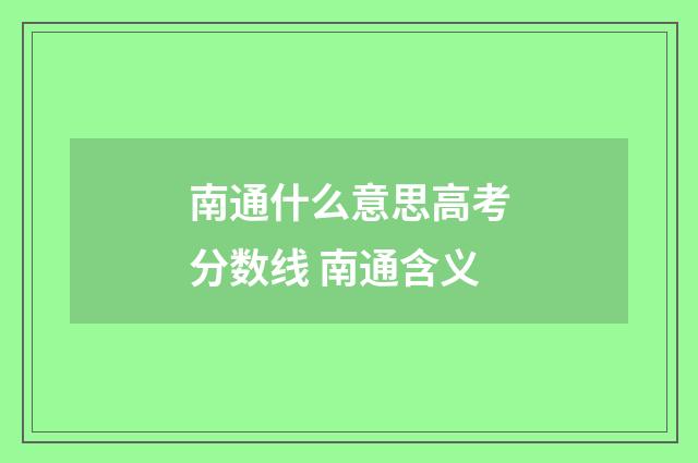南通什么意思高考分数线 南通含义