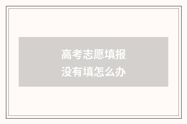 高考志愿填报没有填怎么办