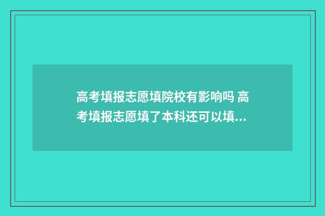 高考填报志愿填院校有影响吗 高考填报志愿填了本科还可以填专科吗