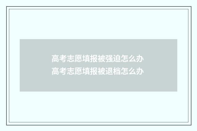 高考志愿填报被强迫怎么办 高考志愿填报被退档怎么办