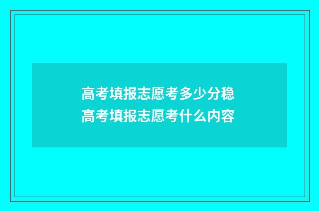 高考填报志愿考多少分稳 高考填报志愿考什么内容