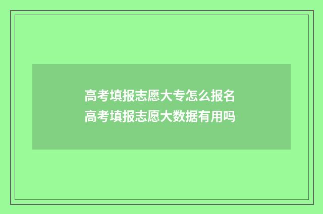 高考填报志愿大专怎么报名 高考填报志愿大数据有用吗