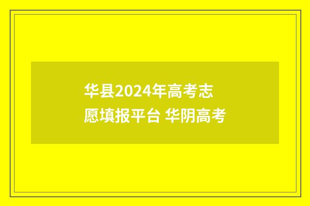 华县2024年高考志愿填报平台 华阴高考