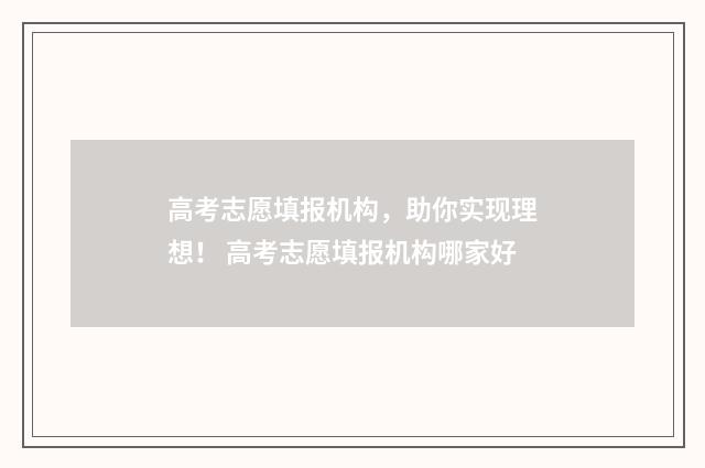 高考志愿填报机构,助你实现理想! 高考志愿填报机构哪家好