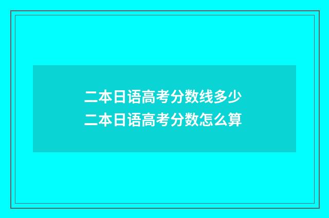 二本日语高考分数线多少 二本日语高考分数怎么算