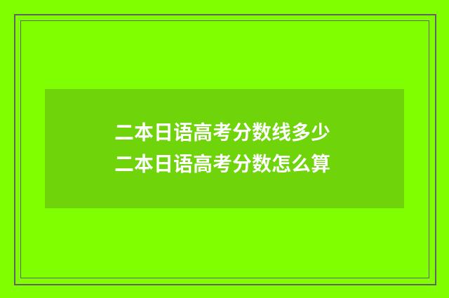 二本日语高考分数线多少 二本日语高考分数怎么算