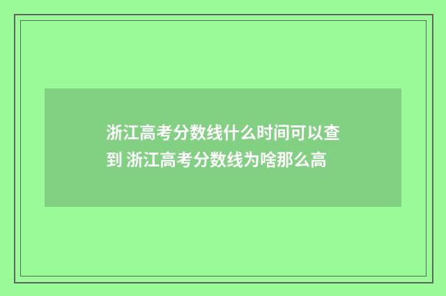 浙江高考分数线什么时间可以查到 浙江高考分数线为啥那么高