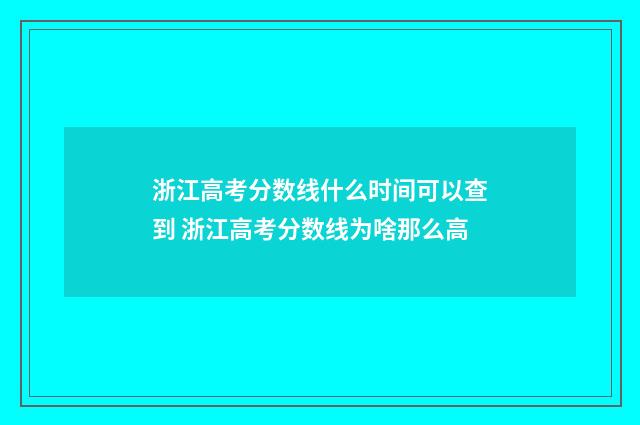 浙江高考分数线什么时间可以查到 浙江高考分数线为啥那么高