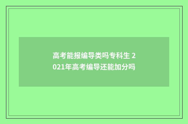 高考能报编导类吗专科生 2021年高考编导还能加分吗