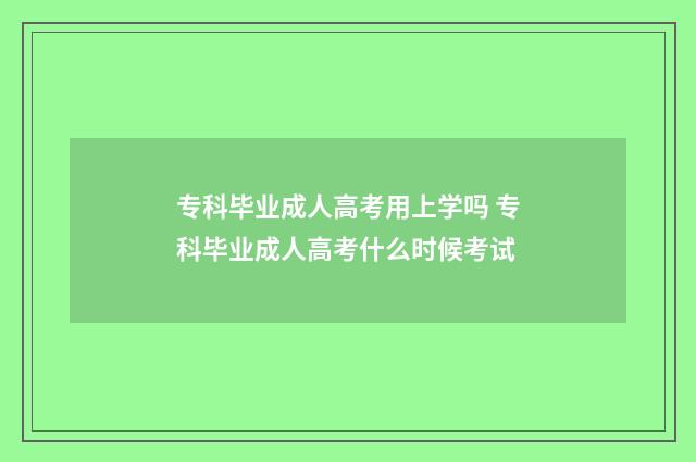 专科毕业成人高考用上学吗 专科毕业成人高考什么时候考试