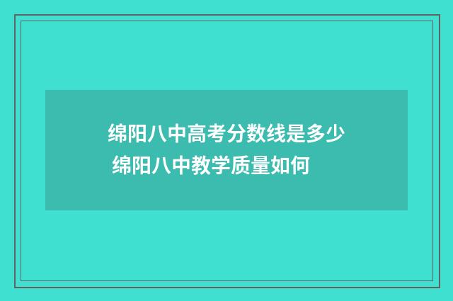 绵阳八中高考分数线是多少 绵阳八中教学质量如何