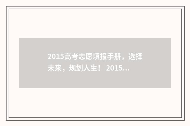 2015高考志愿填报手册，选择未来，规划人生！ 2015年高考志愿书