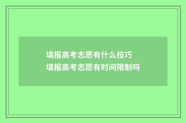 填报高考志愿有什么技巧 填报高考志愿有时间限制吗