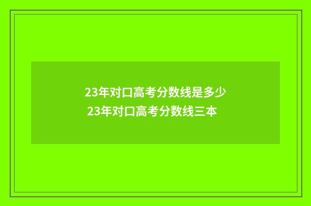 23年对口高考分数线是多少 23年对口高考分数线三本
