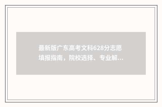 最新版广东高考文科628分志愿填报指南，院校选择、专业解读与录取建议 2021广东高考新政策解读