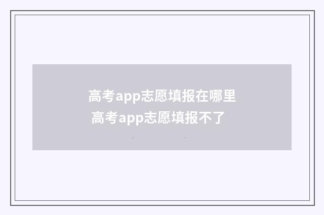高考app志愿填报在哪里 高考app志愿填报不了