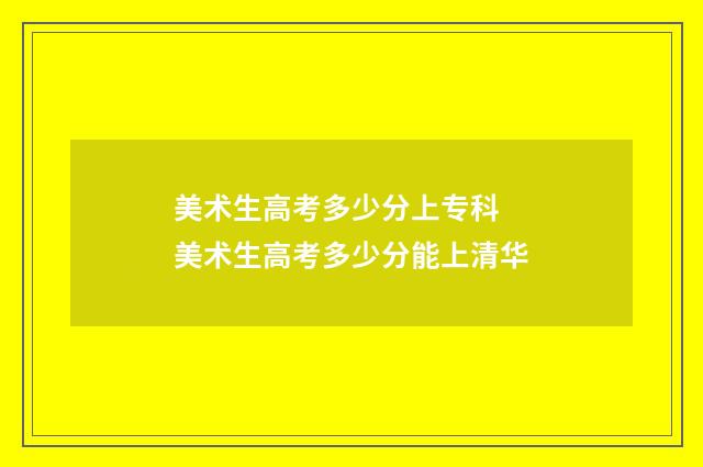 美术生高考多少分上专科 美术生高考多少分能上清华