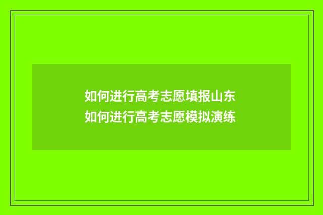 如何进行高考志愿填报山东 如何进行高考志愿模拟演练