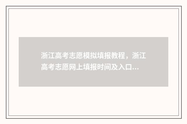 浙江高考志愿模拟填报教程，浙江高考志愿网上填报时间及入口 浙江高考志愿模式