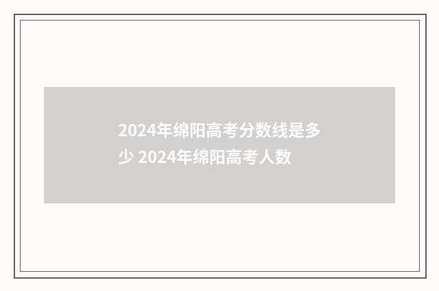 2024年绵阳高考分数线是多少 2024年绵阳高考人数