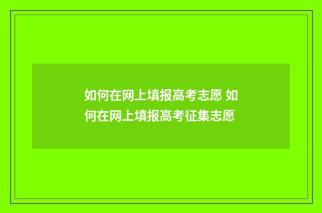 如何在网上填报高考志愿 如何在网上填报高考征集志愿