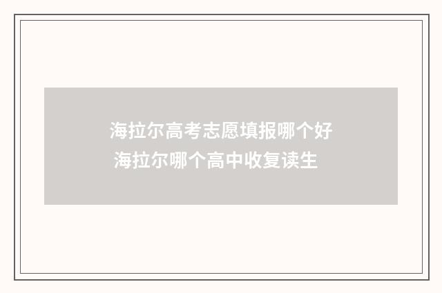 海拉尔高考志愿填报哪个好 海拉尔哪个高中收复读生