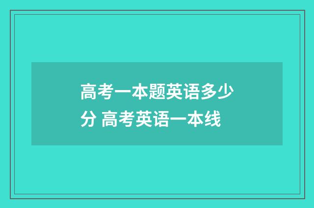 高考一本题英语多少分 高考英语一本线
