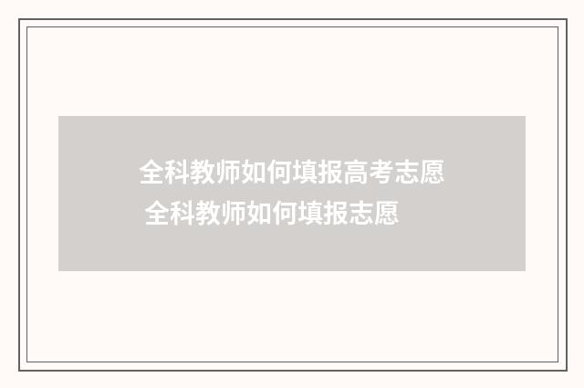 全科教师如何填报高考志愿 全科教师如何填报志愿