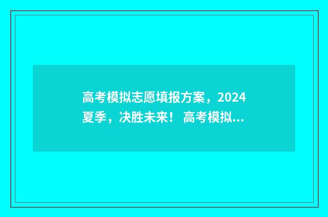 高考模拟志愿填报方案,2024夏季,决胜未来! 高考模拟志愿填报入口