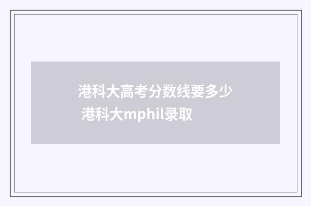 港科大高考分数线要多少 港科大mphil录取