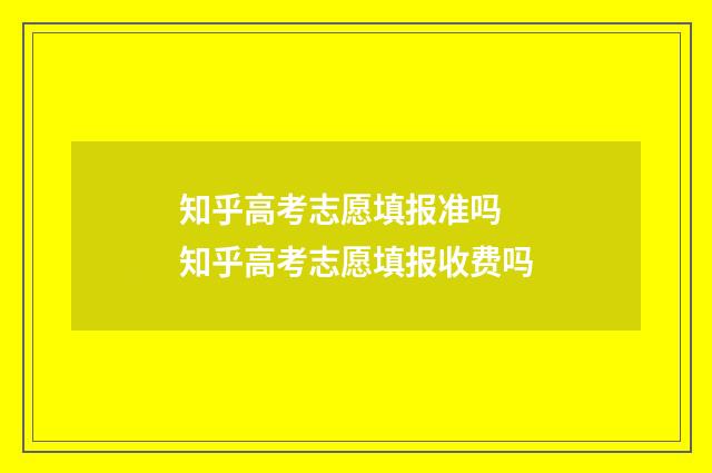 知乎高考志愿填报准吗 知乎高考志愿填报收费吗