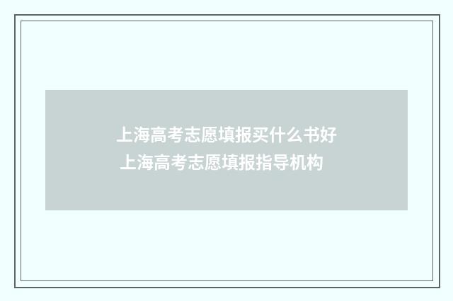 上海高考志愿填报买什么书好 上海高考志愿填报指导机构