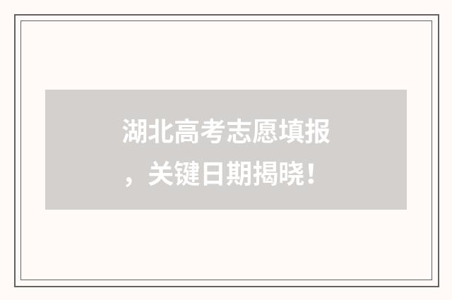 湖北高考志愿填报,关键日期揭晓!